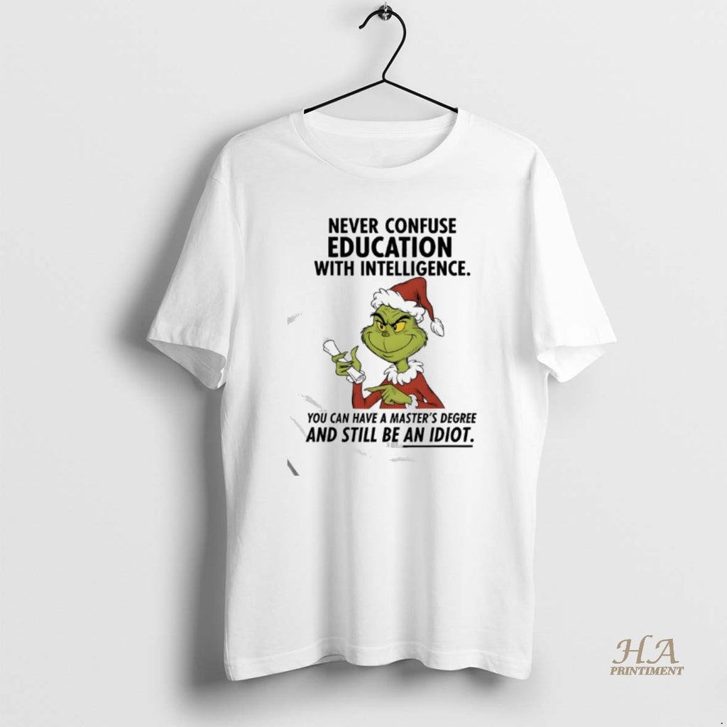 Official Grinch Never Confuse Education With Intelligence You Can Have A Masters Degree