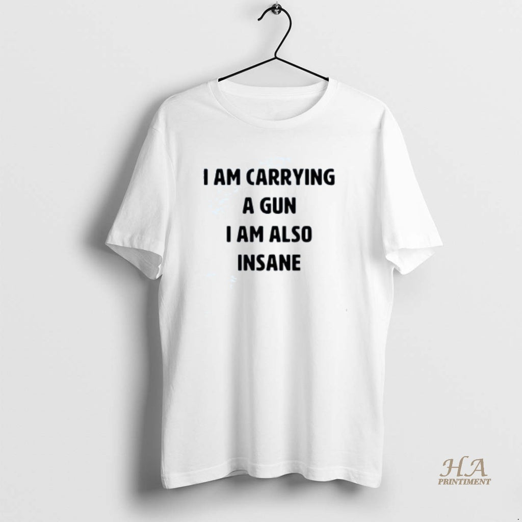 Official I Am Carrying A Gun I Am Also Insane