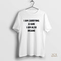 Official I Am Carrying A Gun I Am Also Insane
