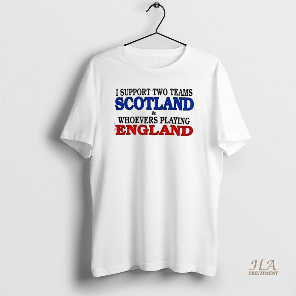 Official I Support Two Teams Scotland And Whoevers Playing England