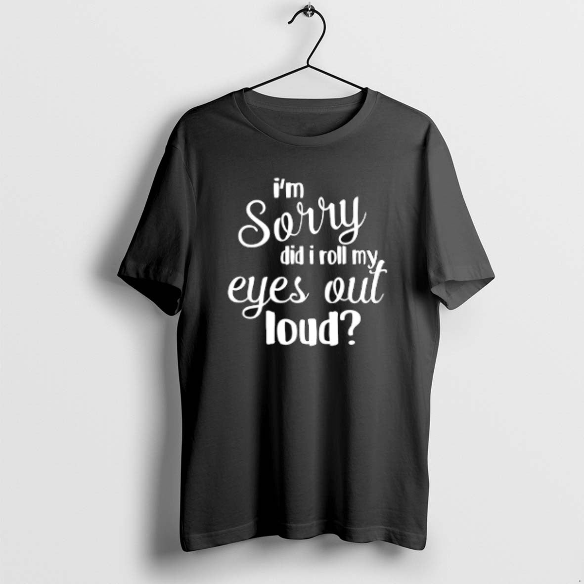 Official Im Sorry Did I Roll My Eyes Out Loud T-Shirts, Hoodie, Sweatshirt | RetroVerseTees.com