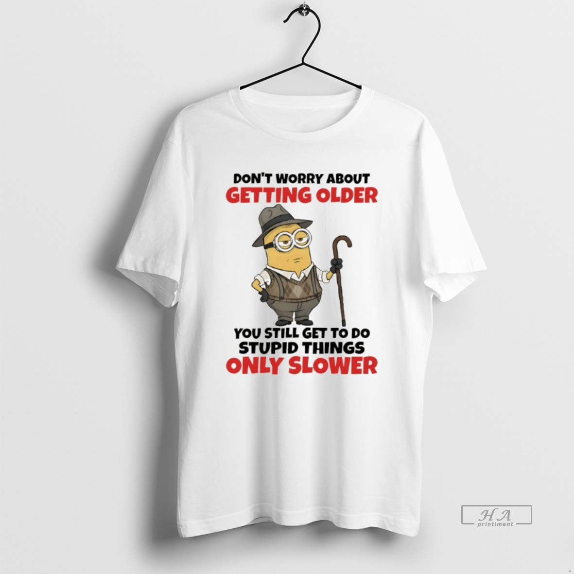 Official Minion Dont Worry About Getting Older You Still Get To Do Stupid Things Only T-Shirts, Hoodie, Sweatshirt