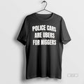 Official Police Cars Are Ubers For Niggers T-Shirts, Hoodie, Sweatshirt | RetroVerseTees.com