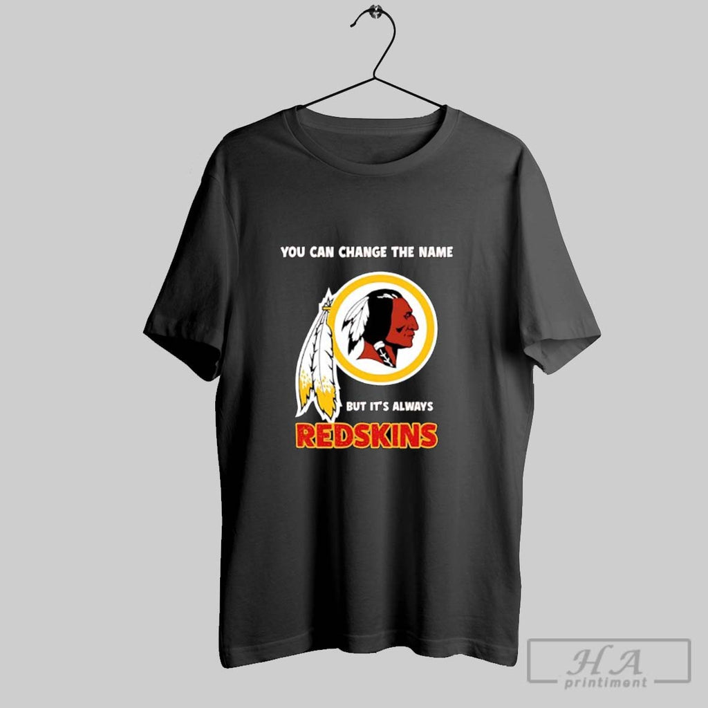 Official Redskins You Can Change The Name But Its Always Redskins Football Fan