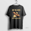 Official Ufo Get In Loser Were Getting Sober T-Shirts, Hoodie, Sweatshirt | RetroVerseTees.com