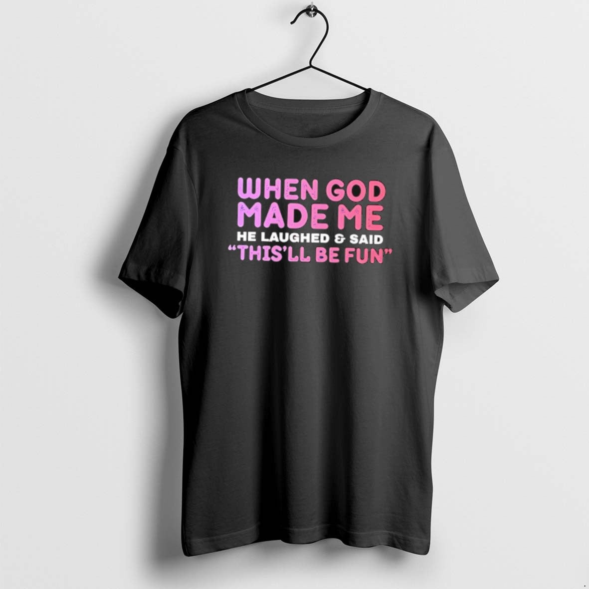 Official When God Made Me He Laughed And Said Thisll Be Fun T-Shirts, Hoodie, Sweatshirt | RetroVerseTees.com