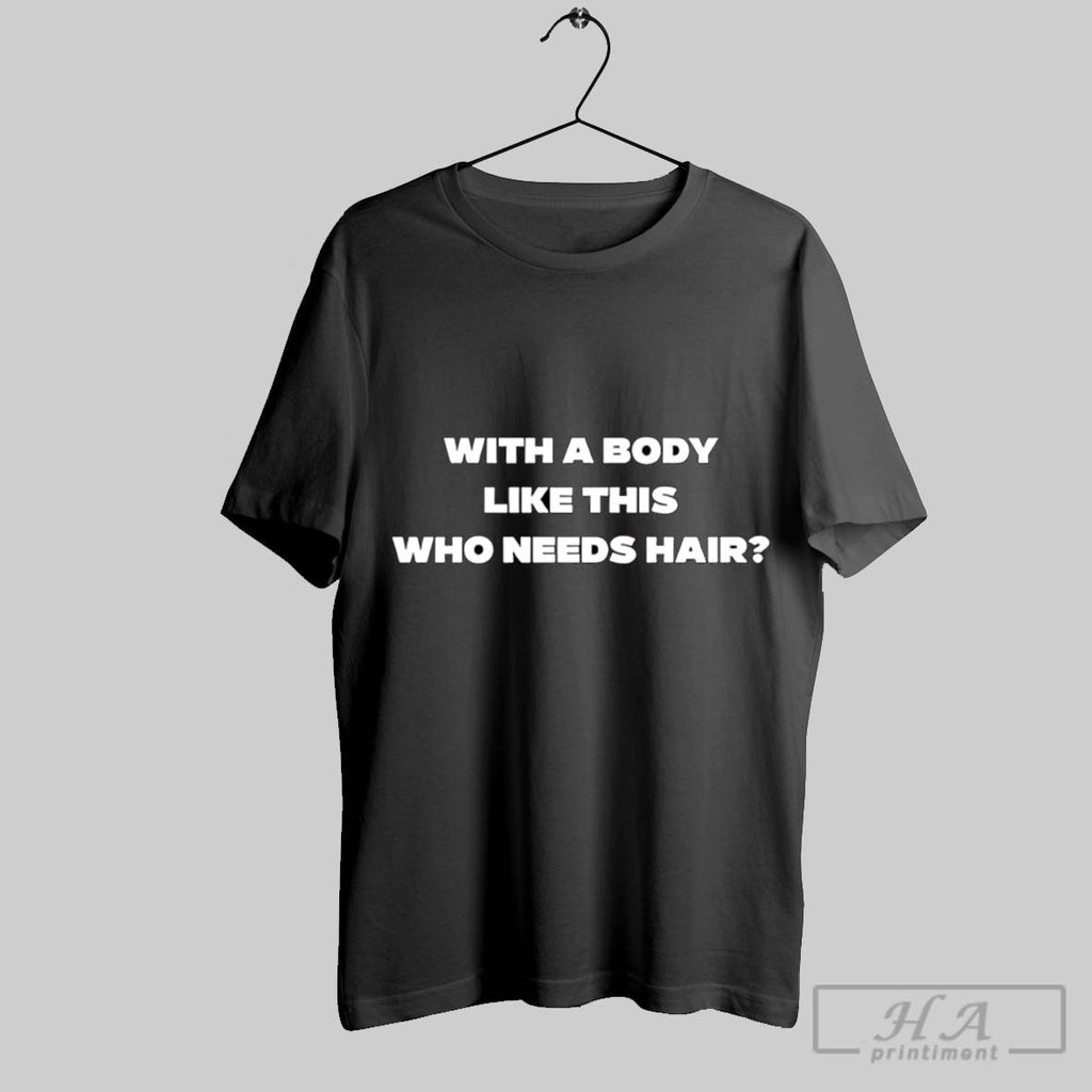Official With A Body Like This Who Needs Hair 2025