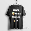 Officials Born To Nicate Forced To Ck T-Shirts, Hoodie, Sweatshirt | RetroVerseTees.com