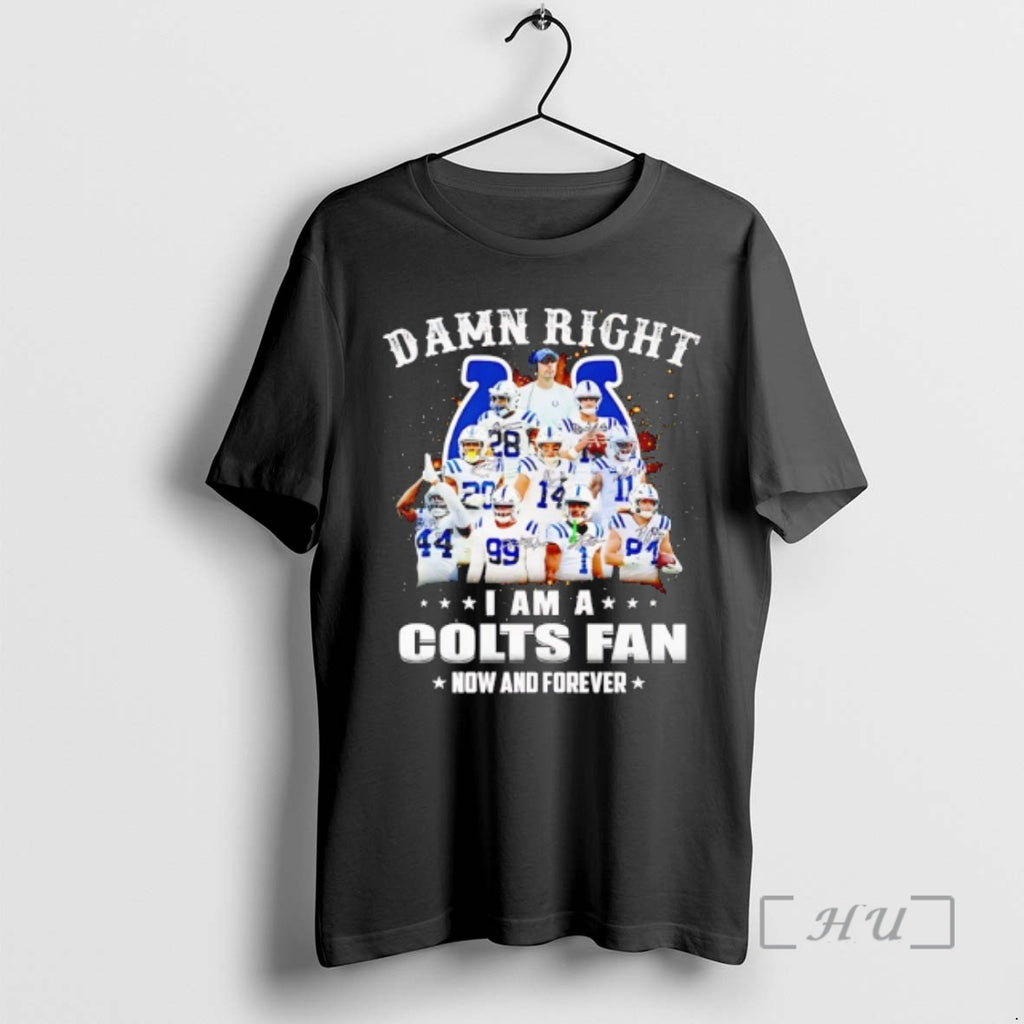 Officials Damn Right I Am A Indianapolis Colts Fan Now And Forever Signatures Premium