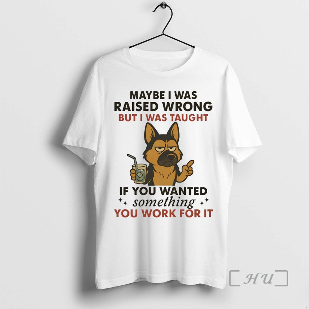 Officials German Shepherd Maybe I Was Raised Wrong But I Was Taught Premium T Shirts