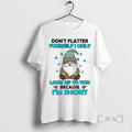 Officials Gnome Dont Flatter Yourself I Only Look Up To You Because Im Short Circle T-Shirts, Hoodie, Sweatshirt