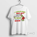 Officials Grinch I Always Find Shit Out I Might Not Say It Right Away But T-Shirts, Hoodie, Sweatshirt | RetroVerseTees.com