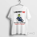 Officials Grinch I Am Not Fat God Gave Me Airbags Cause Im Precious Christmas Premium T-Shirts, Hoodie, Sweatshirt
