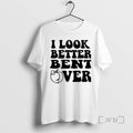 Officials I Look Better Bent Ver T-Shirts, Hoodie, Sweatshirt | RetroVerseTees.com