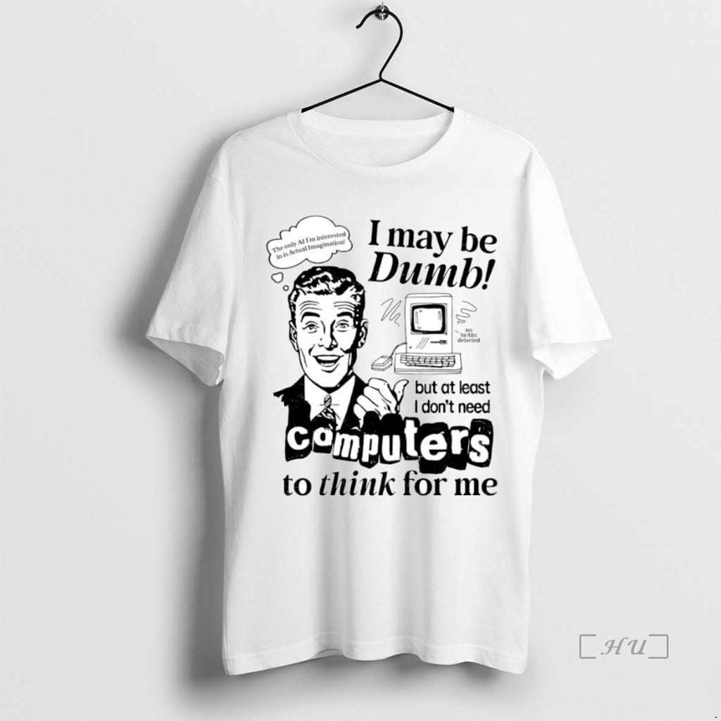 Officials I May Be Dumb But At Least I Dont Need Computers To Think For
