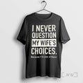 Officials I Never Question My Wifes Choices Because Im One Of Them Premium T Shirts Hoodie, Sweatshirt | RetroVerseTees.com