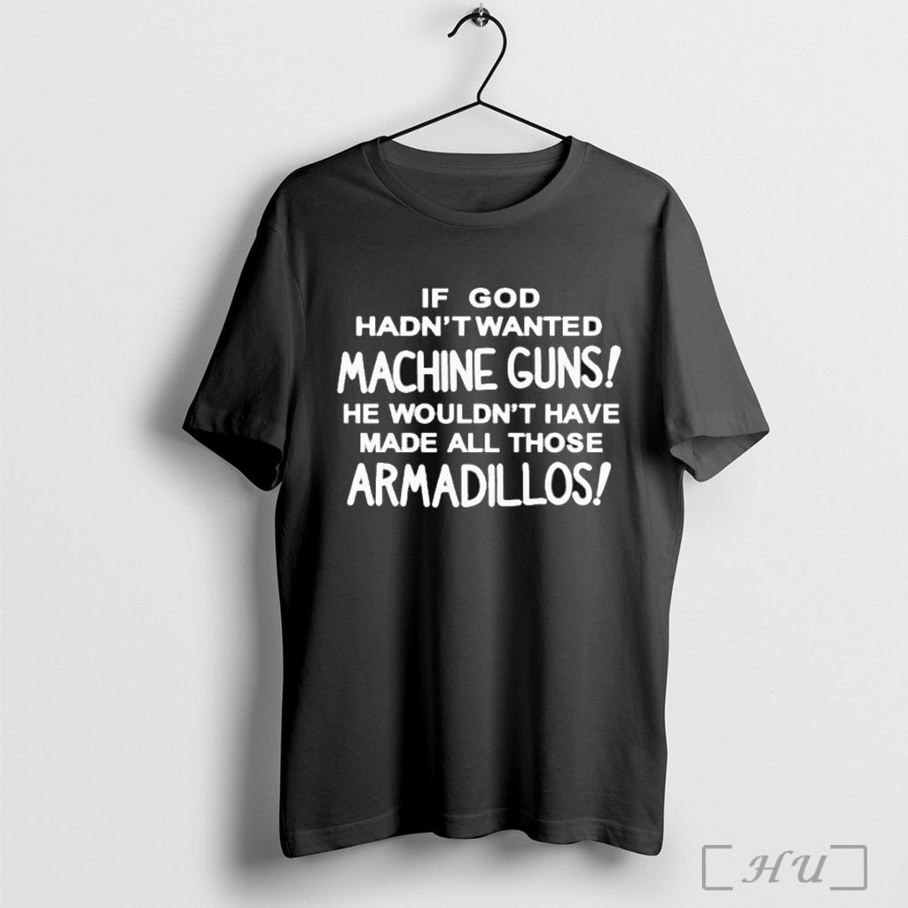 Officials If God Hadnt Wanted Machine Guns He Wouldnt Have Made All Those Armadillos