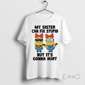 Officials Minion My Sister Can Fix Stupid But Its Gonna Hurt Premium T Shirts Sweater Hoodie, Sweatshirt | RetroVerseTees.com