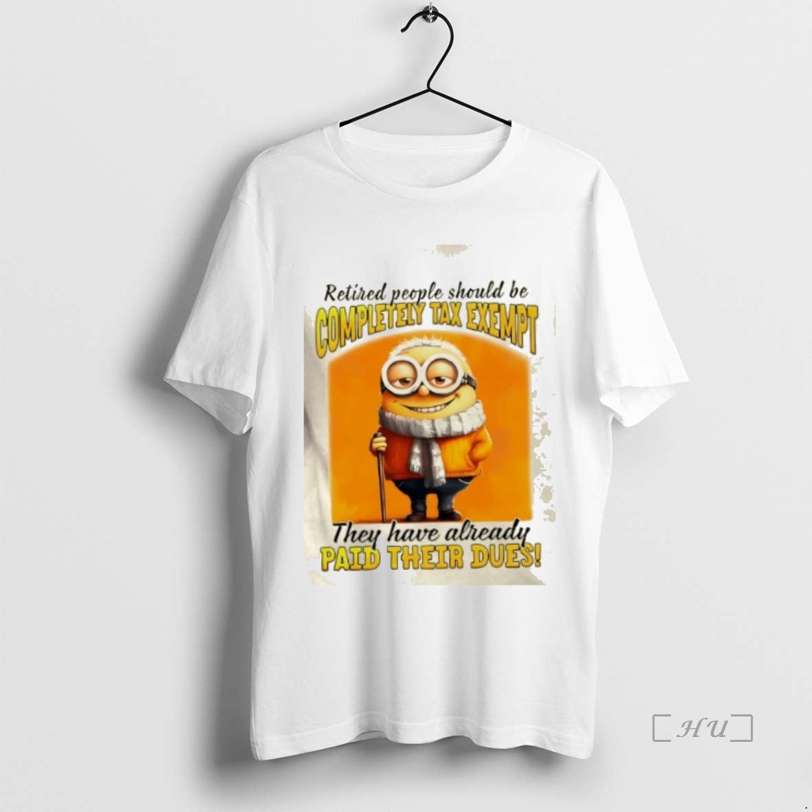 Officials Minions Retired People Shouldbe Completely Tax Exempt They Have Already Paid Their Dues Premium T-Shirts,...