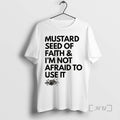 Officials Mustard Seed Of Faith And Im Not Afraid To Use It Premium T Shirts Hoodie, Sweatshirt | RetroVerseTees.com