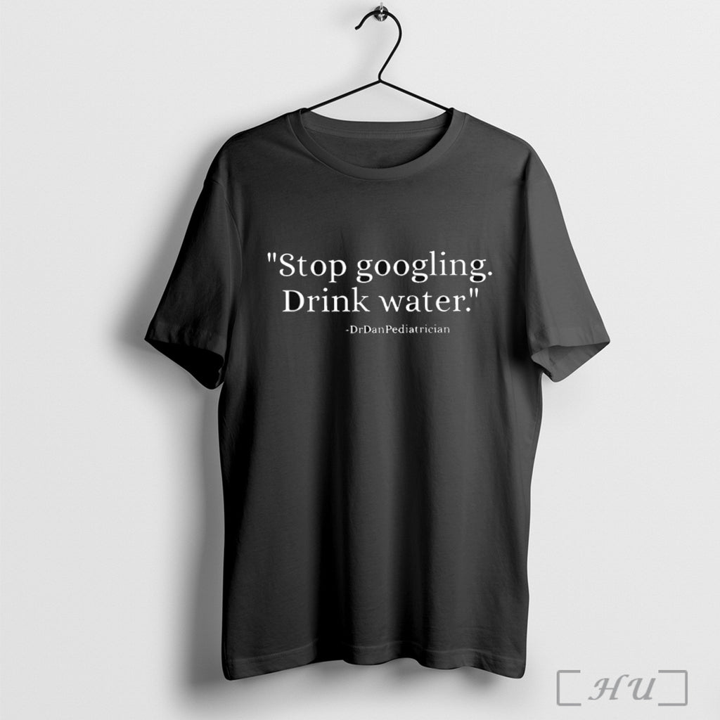 Officials Stop Googling Drink Water Dr Dan Pediatrician T Shirt