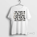 Officials The Tears In My Eyes I Can Wipe Away The Ache In My Heart T-Shirts, Hoodie, Sweatshirt | RetroVerseTees.com