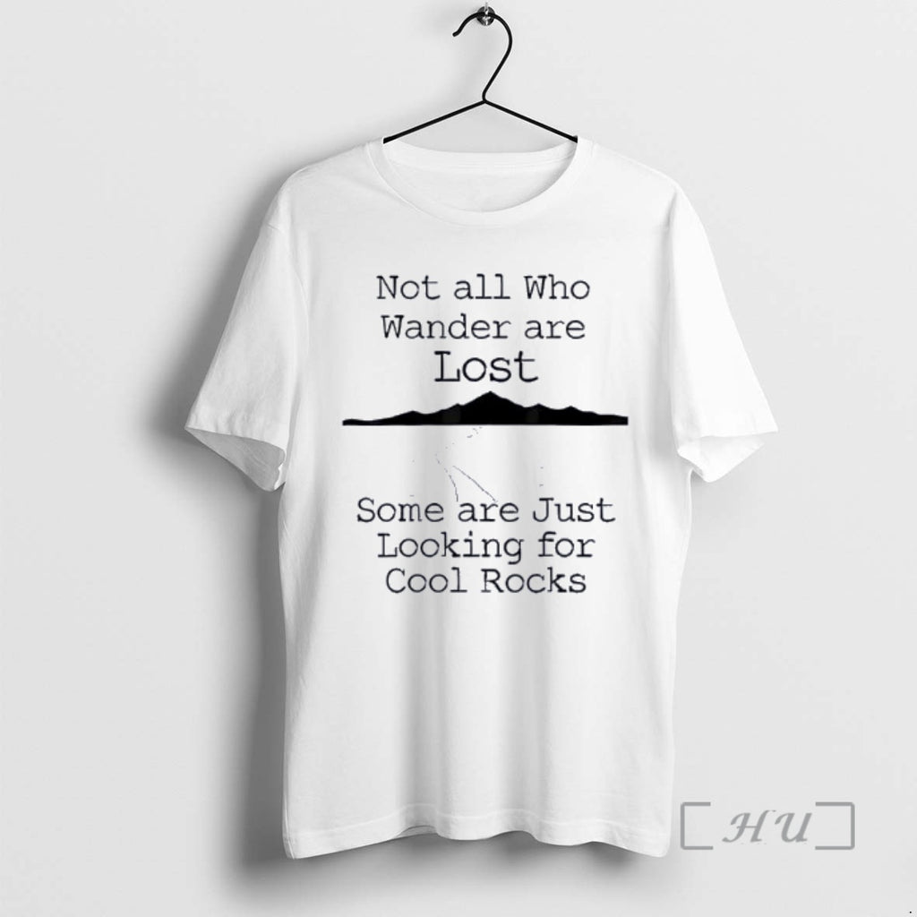 Officials Those That Wander Not Lost Some Are Just Looking For Cool Rocks Premium