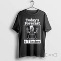 Officials Todays Forecast 6 7 Inches T-Shirts, Hoodie, Sweatshirt | RetroVerseTees.com