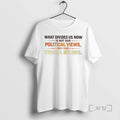 Officials What Divides Us Now Is Not Our Political Views But Our Ethical Beliefs Tee Hoodie, Sweatshirt | RetroVerseTees.com