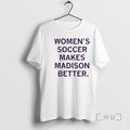 Officials Womens Soccer Makes Madison Better T-Shirts, Hoodie, Sweatshirt | RetroVerseTees.com