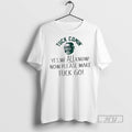 Officials Yes We All Know Now Please Make Tuck Go T Shirt