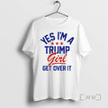 Officials Yes Im A Trump Girl Get Over It T-Shirts, Hoodie, Sweatshirt | RetroVerseTees.com