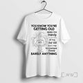 Officials You Know Youre Getting Old When You Barely Do Anything All Day But Still T-Shirts, Hoodie, Sweatshirt