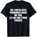 Oh You're Into Pronouns Huh Me Too Let Me She Them Tiddies T-Shirt Hoodie, Sweatshirt | RetroVerseTees.com