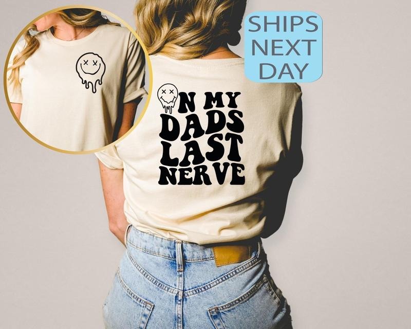 On My Dads Last Nerve, Funny Shirt, Last Nerve Shirt, Fathers Day Gift, Trendy Sweatshirt, Funny Shirt, Girl T-Shirt Hoodie
