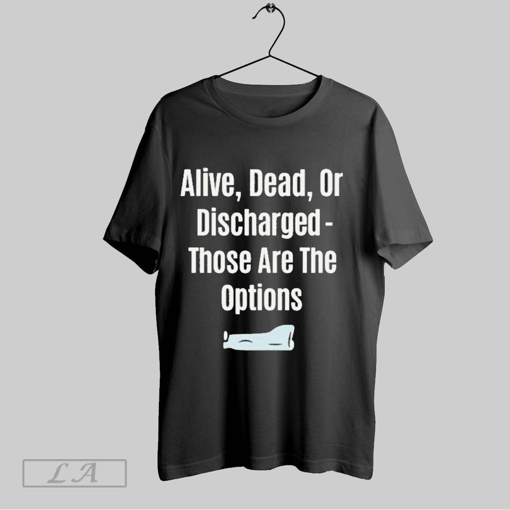 Original Alive Dead Or Discharged Shirt