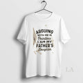 Original Arguing With Me Is Pointless I Am My Fathers Daughter Quote T-Shirts, Hoodie, Sweatshirt | RetroVerseTees.com