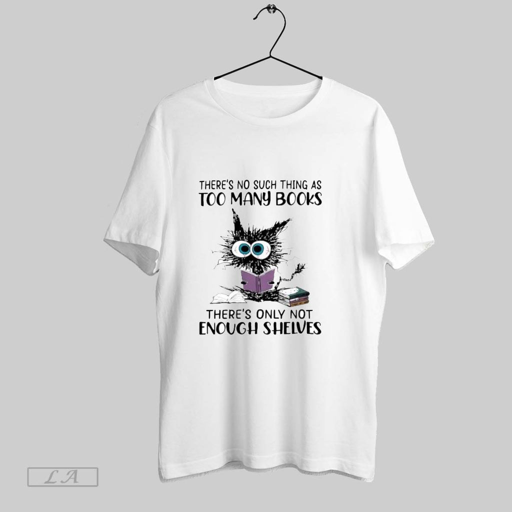 Original Cat Theres No Such Thing As Too Many Books T Shirt