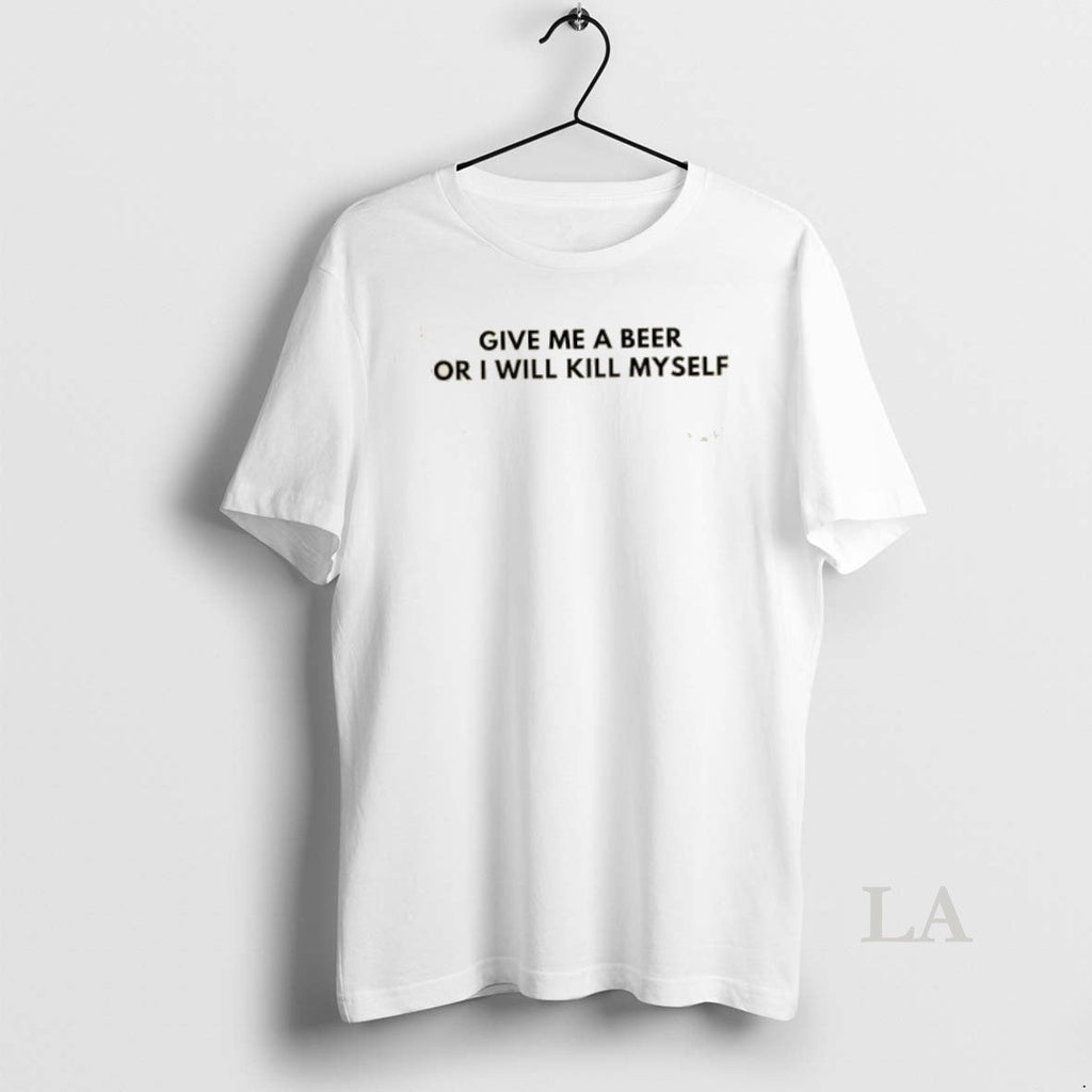 Original Give Beer Kill Myself Unisex T-shirt, Sweatshirt, Hoodie (1)