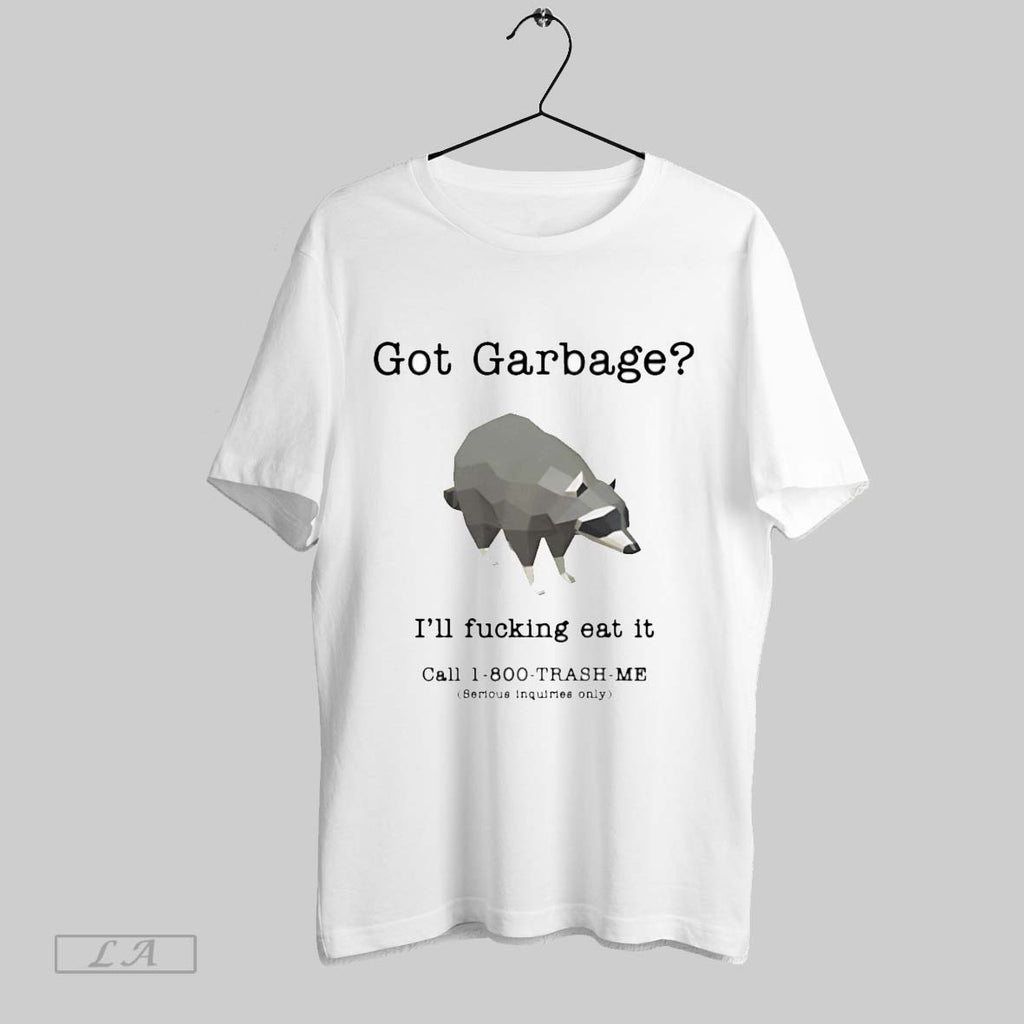 Original Got Garbage Ill Fucking Eat It T Shirt