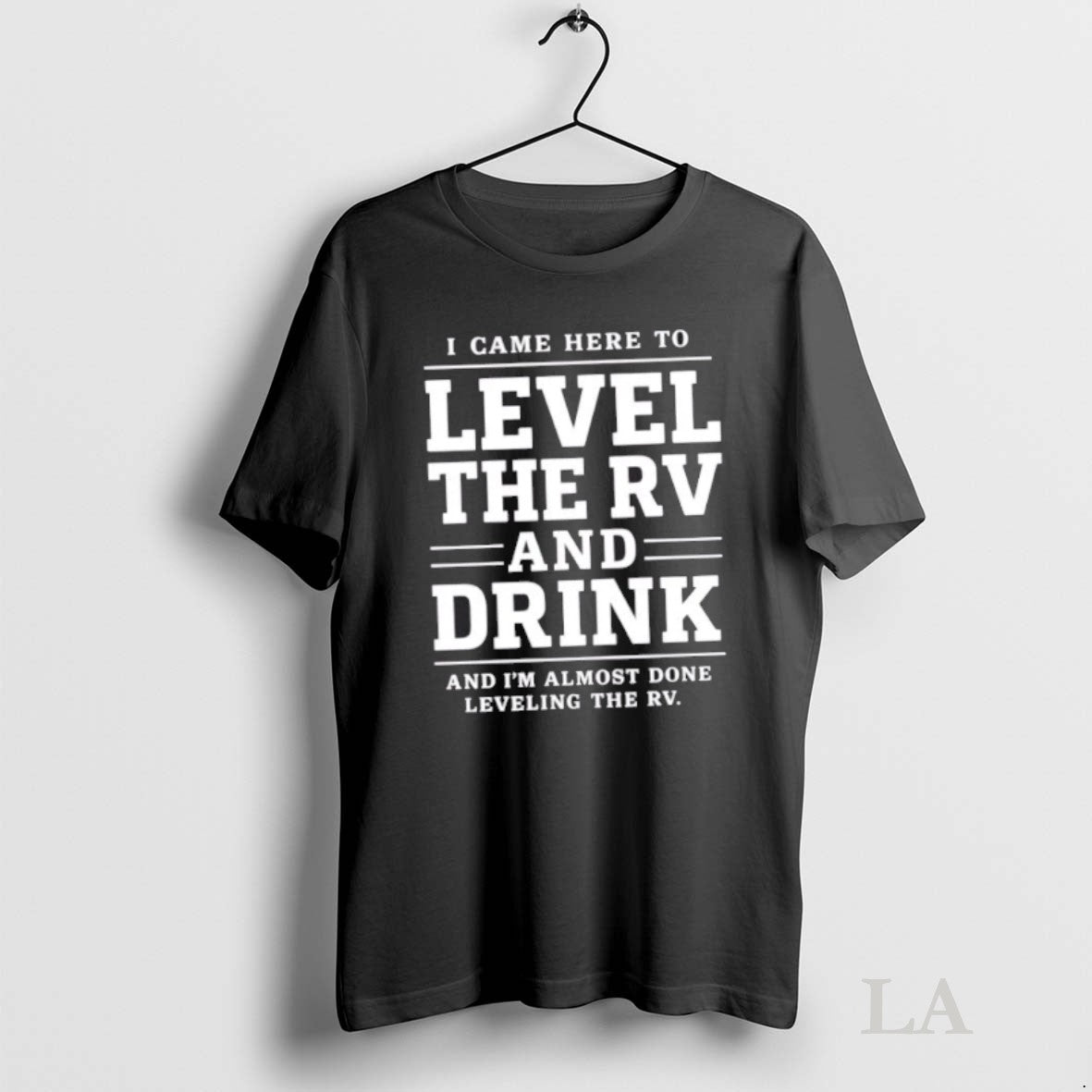 Original I Came Here To Level The Rv And Drink And Im Almost Done Leveling