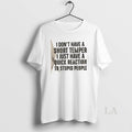 Original I Dont Have A Short Temper I Just Have A Quick Reaction To Stupid T-Shirts, Hoodie, Sweatshirt | RetroVerseTees.com