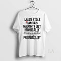 Original I Just Stole Santas Naughty List Ironically Its Almost Identical To My Friends List T-Shirts, Hoodie, Sweatshirt