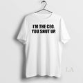 Original Im The Ceo You Shut Up T-Shirts, Hoodie, Sweatshirt | RetroVerseTees.com