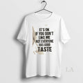 Original Its Ok If You Dont Like Me Not Everyone Has Good Taste Quote T-Shirts, Hoodie, Sweatshirt | RetroVerseTees.com