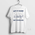 Original Let It Snow But Fuck Ice T-Shirts, Hoodie, Sweatshirt | RetroVerseTees.com