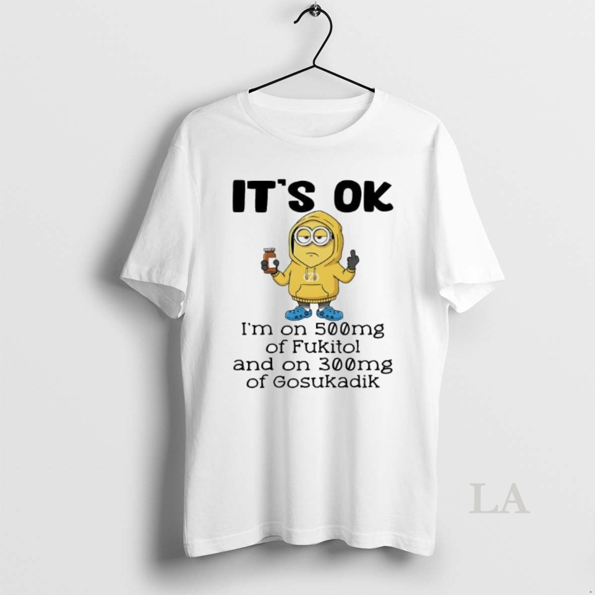 Original Minion Its Ok Im On 500mg Of Fukitol And On 300mg Of Gosukadik T-Shirts, Hoodie, Sweatshirt | RetroVerseTees.com