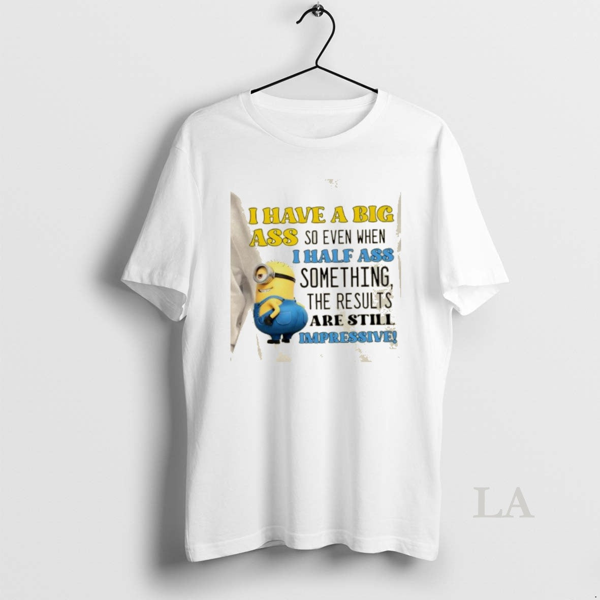 Original Minions I Have A Big Ass So Even When I Half Ass Something The T-Shirts, Hoodie, Sweatshirt | RetroVerseTees.com