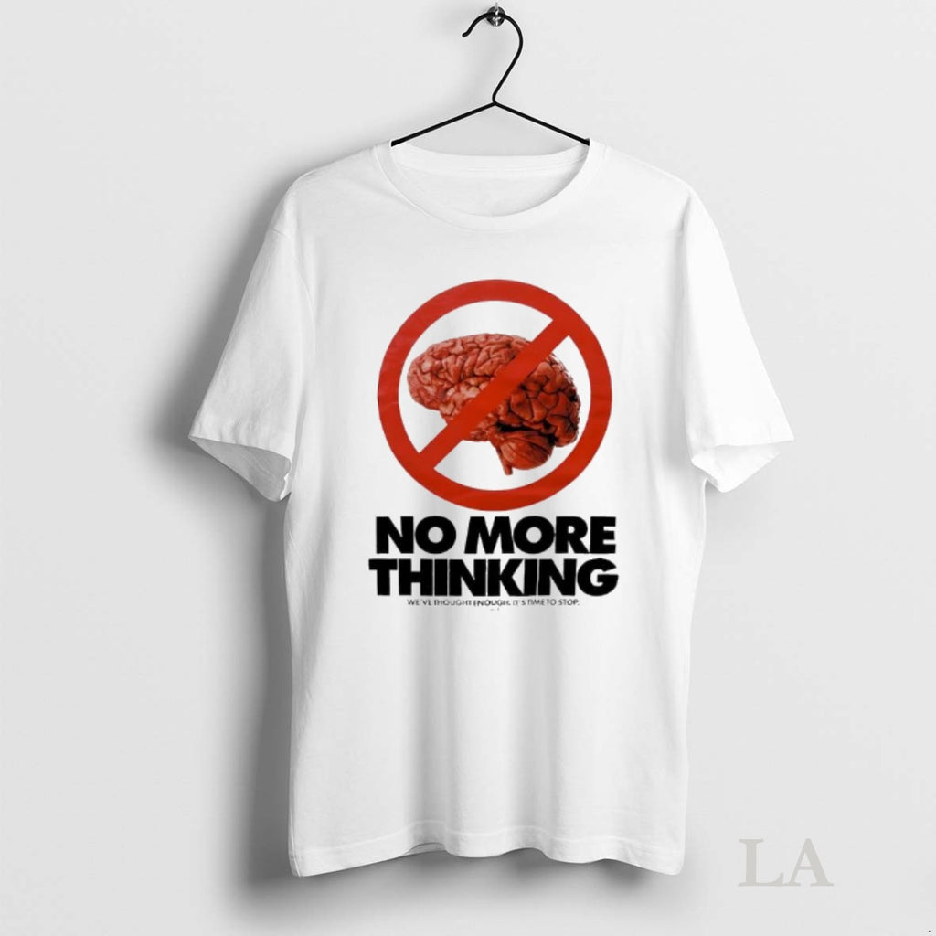 Original No More Thinking Weve Thought Enough Its Time To Stop Brain