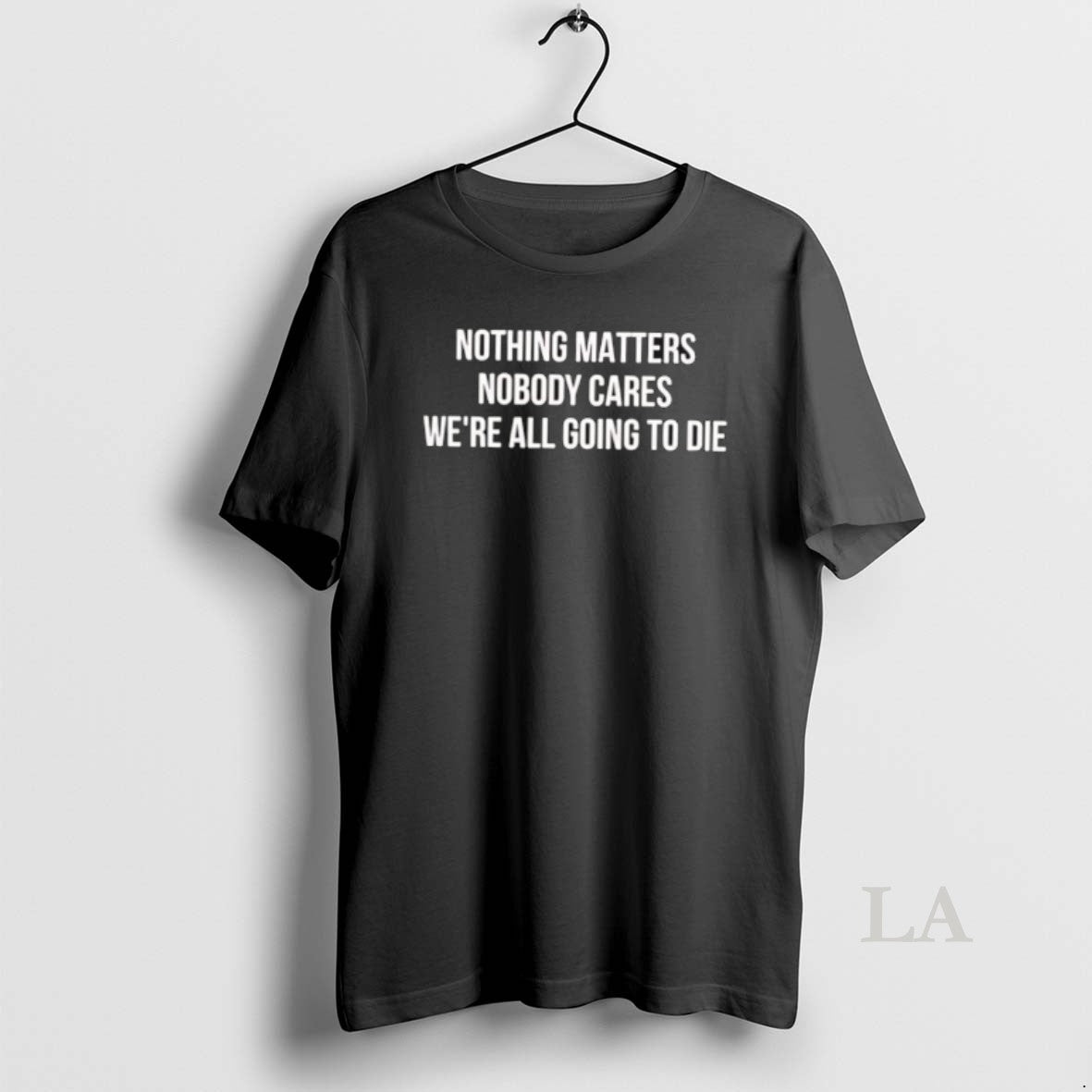 Original Nothing Matters Nobody Cares We Are All Going To Die T-Shirts, Hoodie, Sweatshirt | RetroVerseTees.com